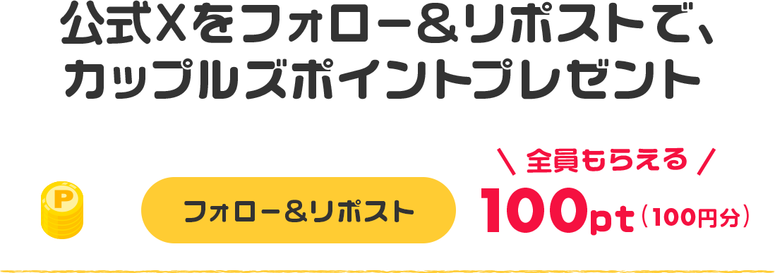 公式Xをフォロー＆リポストで、カップルズポイントプレゼント フォロー＆リポスト 100pt(100円分) 全員もらえる