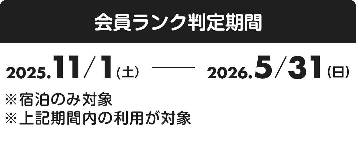 会員ランク判定期間：2025年11月1日から2026年5月31日。※宿泊のみ対象※上記期間内の利用が対象。期間内に利用1回：ブロンズ会員（ポイント2倍）、利用2回：シルバー会員（ポイント3倍）、利用3回：ゴールド会員（ポイント4倍）、利用4回以上：プラチナ会員（ポイント5倍）となります。